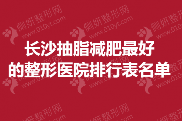长沙抽脂减肥最好的整形医院排行表名单
