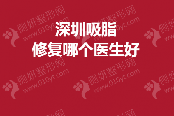 深圳吸脂修复哪个医生好