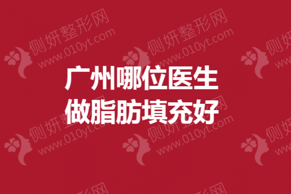 广州哪位医生做脂肪填充好