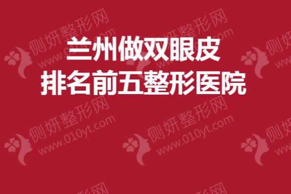 兰州做双眼皮排名前五整形医院