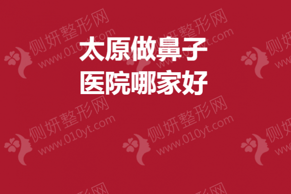 太原做鼻子医院哪家好？军大、时光