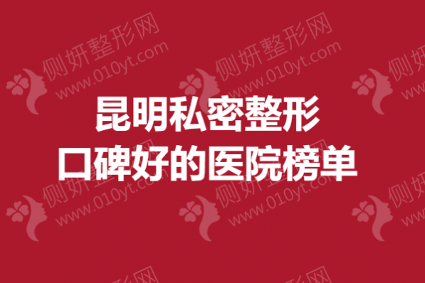昆明私密整形口碑好的医院榜单