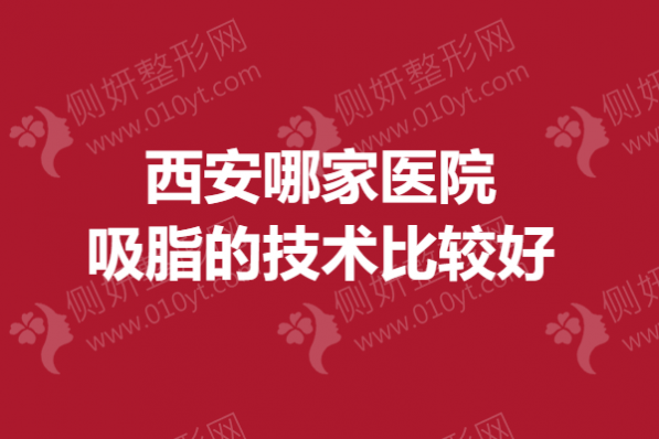 西安哪家医院吸脂的技术比较好