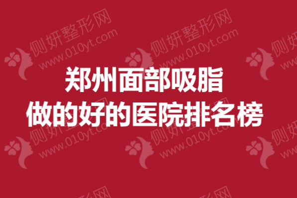 郑州面部吸脂做的好的医院排名榜单