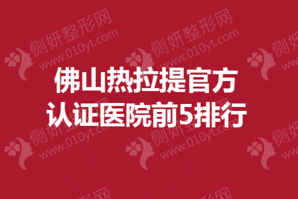 佛山热拉提官方认证医院前5排行
