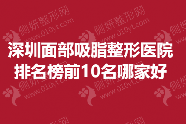 深圳面部吸脂整形医院排名榜前10名哪家好
