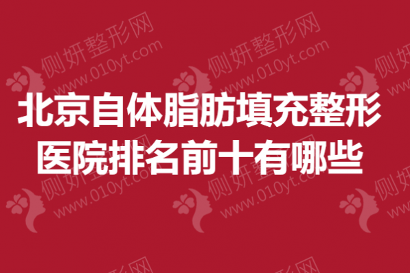 北京自体脂肪填充整形医院排名前十有哪些