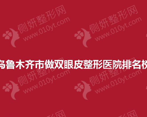 乌鲁木齐市做双眼皮整形美容医院排名榜