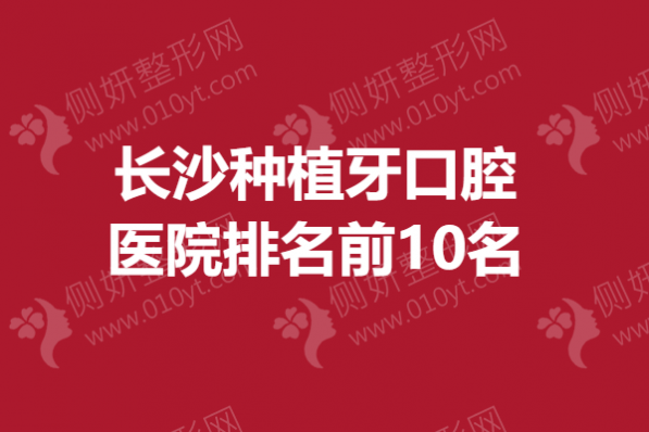 长沙市种植牙口腔医院排名前10