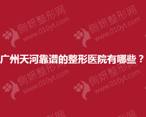 广州天河靠谱的整形医院有哪些？