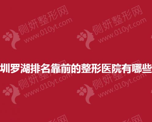 深圳罗湖排名靠前的整形医院有哪些？
