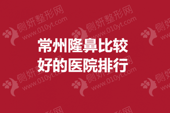 常州隆鼻比较好的医院排行
