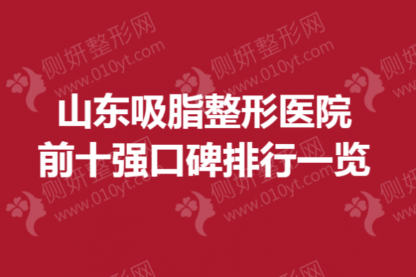 山东吸脂整形医院前十强口碑排行一览