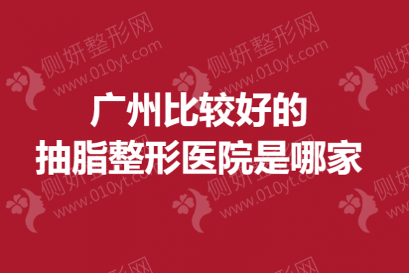广州比较好的抽脂整形医院是哪家