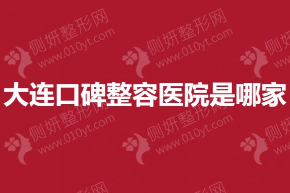 大连口碑整容医院是哪家