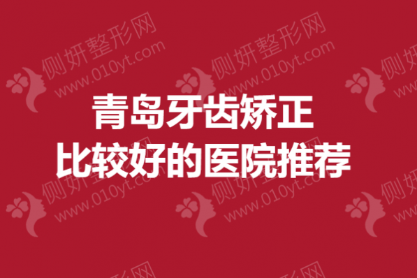 青岛牙齿矫正比较好的医院推荐