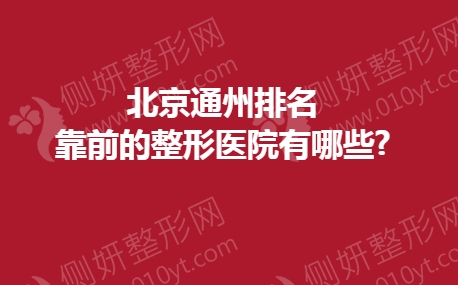 北京通州排名靠前的整形医院有哪些