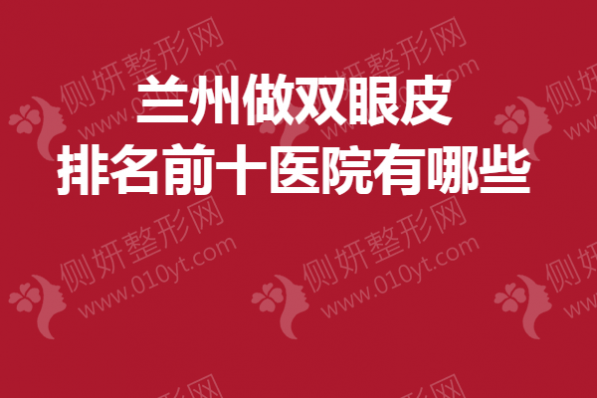 兰州做双眼皮排名前十医院有哪些