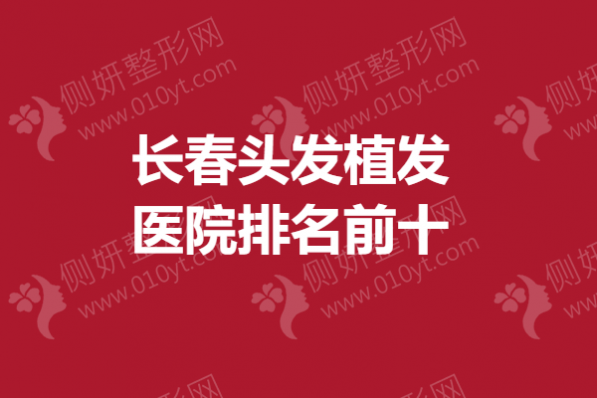 长春头发植发医院排名前十的