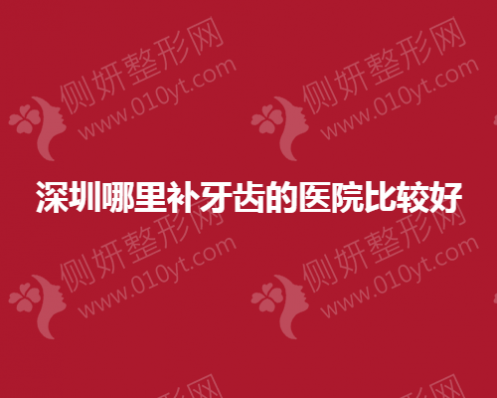 深圳市哪里补牙齿的医院较好