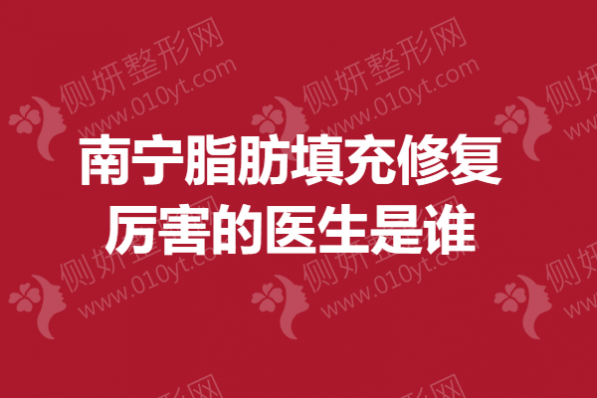 南宁脂肪填充修复厉害的医生是谁