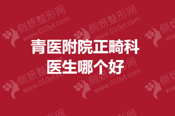 青医附院正畸科医生哪个好
