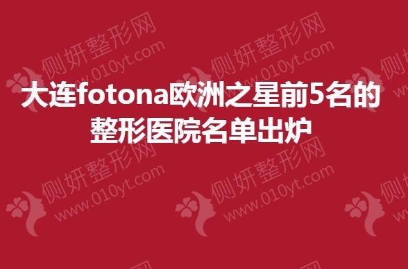大连fotona欧洲之星前5名的整形医院名单出炉
