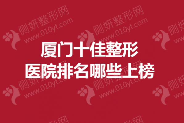 厦门十佳整形医院排名哪些上榜