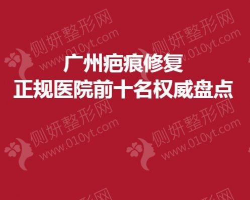 广州疤痕修复正规医院前十名权威盘点