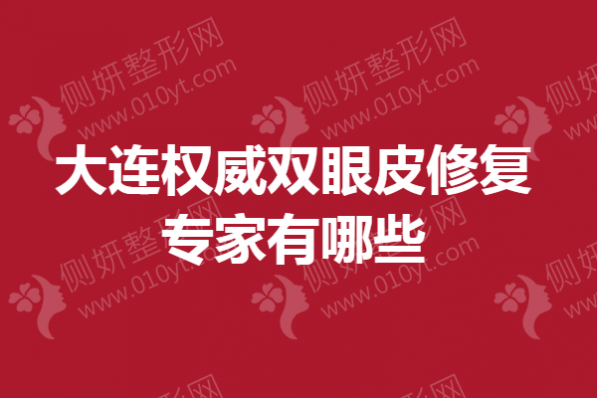 大连权威双眼皮修复专家有哪些