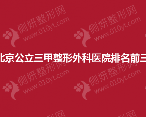 北京公立三甲整形外科医院排名前三
