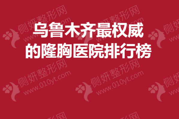 乌鲁木齐最权威的隆胸医院排行榜