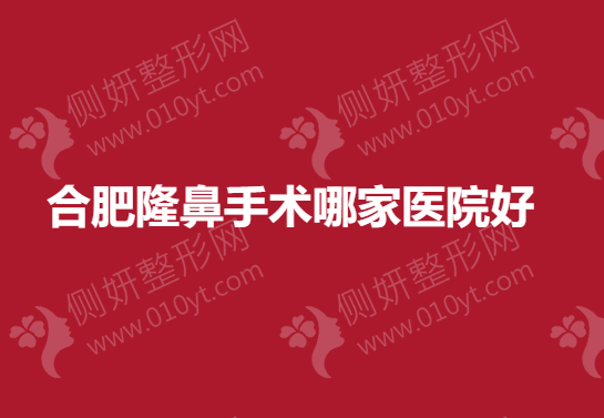 合肥隆鼻整形手术哪家医院好？