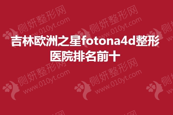 吉林欧洲之星fotona4d整形医院排名前十