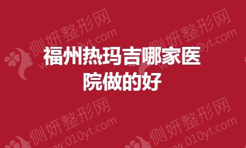 福州热玛吉哪家医院做的好