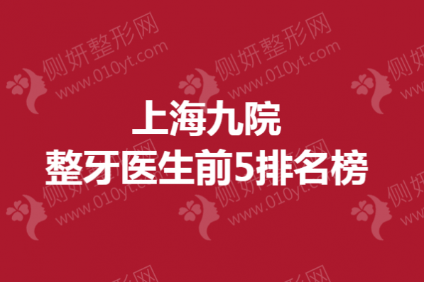 上海九院整牙医生前5排名榜单