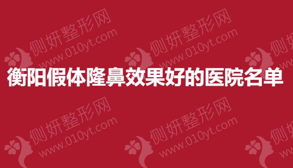 衡阳假体隆鼻效果好的医院名单