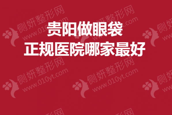 贵阳做眼袋正规医院哪家最好