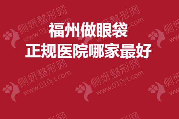 福州做眼袋正规医院哪家最好