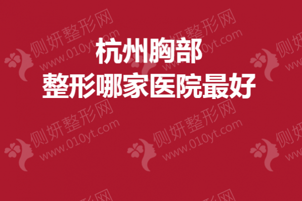 杭州胸部整形哪家医院最好