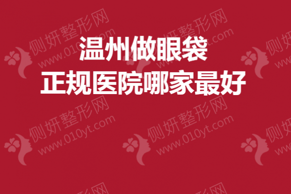 温州做眼袋正规医院哪家最好
