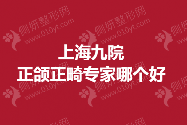 上海九院正颌正畸专家哪个好