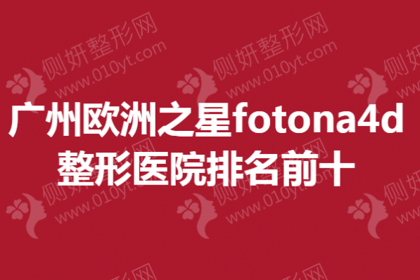 广州欧洲之星fotona4d整形医院排名前十