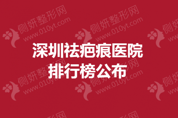 深圳市祛疤痕医院排行榜公布