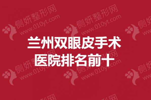 兰州双眼皮手术医院排名前十的