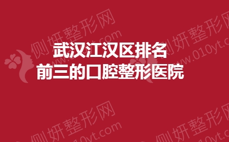 武汉江汉区排名前三的口腔整形医院