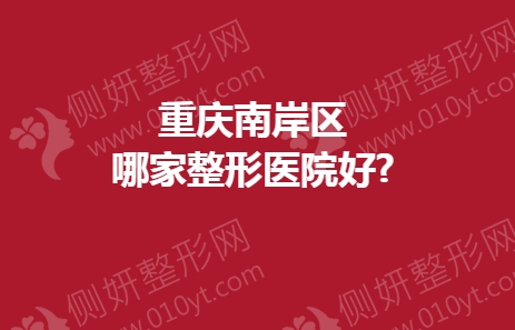 重庆南岸区哪家整形医院好
