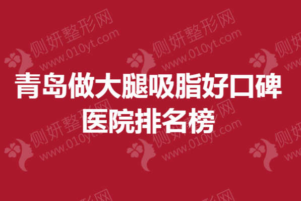 青岛做大腿吸脂好口碑医院排名榜
