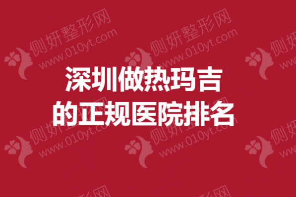 深圳做热玛吉的正规医院排名榜
