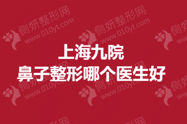上海九院鼻子整形哪个医生好